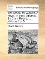 The School For Widows. A Novel. In Three Volumes. By Clara Reeve, ... Volume 3 Of 3
