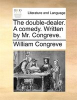 The Double-dealer. A Comedy. Written By Mr. Congreve.