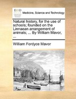 Natural History, For The Use Of Schools; Founded On The Linnaean Arrangement Of Animals; ... By William Mavor, ...