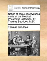 Notice Of Some Observations Made At The Medical Pneumatic Institution, By Thomas Beddoes, M.d.