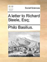 A Letter To Richard Steele, Esq;
