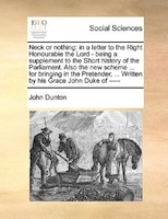 Neck Or Nothing: In A Letter To The Right Honourable The Lord - Being A Supplement To The Short History Of The Parli