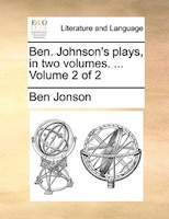 Ben. Johnson's Plays, In Two Volumes. ... Volume 2 Of 2