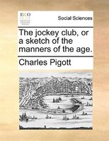 The Jockey Club, Or A Sketch Of The Manners Of The Age.