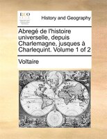 Abregé De L'histoire Universelle, Depuis Charlemagne, Jusques À Charlequint.  Volume 1 Of 2