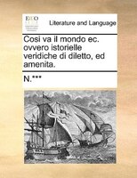 Cosi Va Il Mondo Ec. Ovvero Istorielle Veridiche Di Diletto, Ed Amenita.