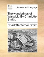 The Wanderings Of Warwick. By Charlotte Smith.