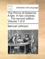 The Prince Of Abissinia. A Tale. In Two Volumes. ... The Second Edition. Volume 1 Of 2