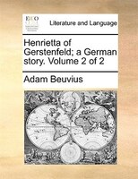 Henrietta Of Gerstenfeld; A German Story. Volume 2 Of 2