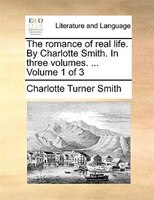 The Romance Of Real Life. By Charlotte Smith. In Three Volumes. ... Volume 1 Of 3