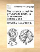 The Romance Of Real Life. By Charlotte Smith. In Three Volumes. ... Volume 2 Of 3
