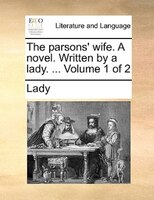 The Parsons' Wife. A Novel. Written By A Lady. ... Volume 1 Of 2