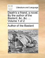Death's A Friend, A Novel. By The Author Of The Bastard, &c. &c. ... Volume 1 Of 2