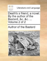 Death's A Friend, A Novel. By The Author Of The Bastard, &c. &c. ... Volume 2 Of 2
