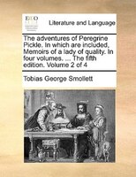The Adventures Of Peregrine Pickle. In Which Are Included, Memoirs Of A Lady Of Quality. In Four Volumes. ... The Fifth Edition. V