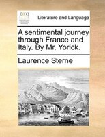 A Sentimental Journey Through France And Italy. By Mr. Yorick.