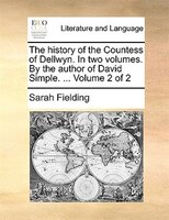 The History Of The Countess Of Dellwyn. In Two Volumes. By The Author Of David Simple. ... Volume 2 Of 2
