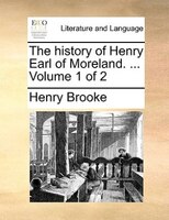 The History Of Henry Earl Of Moreland. ... Volume 1 Of 2