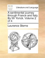 A Sentimental Journey Through France And Italy. By Mr Yorick. Volume 2 Of 4