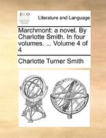 Marchmont: A Novel. By Charlotte Smith. In Four Volumes. ... Volume 4 Of 4