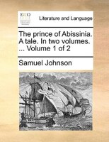 The Prince Of Abissinia. A Tale. In Two Volumes. ... Volume 1 Of 2