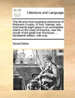 The Life And Most Surprising Adventures Of Robinson Crusoe, Of York, Mariner, Who Lived Twenty-eight Years In An Uninhabited Islan