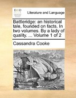 Battleridge: An Historical Tale, Founded On Facts. In Two Volumes. By A Lady Of Quality. ... Volume 1 Of 2