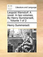 Leopold Warndorf. A Novel. In Two Volumes. By Henry Summersett, ... Volume 1 Of 2