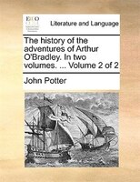 The History Of The Adventures Of Arthur O'bradley. In Two Volumes. ... Volume 2 Of 2