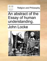 An Abstract Of The Essay Of Human Understanding.