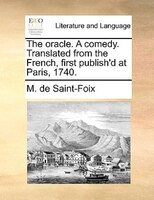 The Oracle. A Comedy. Translated From The French, First Publish'd At Paris, 1740.