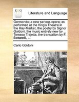 Germondo; A New Serious Opera; As Performed At The King's Theatre In The Hay-market, The Poetry By Signor Goldoni, The Music Entir