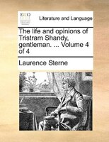 The Life And Opinions Of Tristram Shandy, Gentleman. ...  Volume 4 Of 4