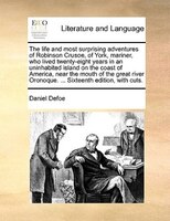 The Life And Most Surprising Adventures Of Robinson Crusoe, Of York, Mariner, Who Lived Twenty-eight Years In An Uninhabited Islan