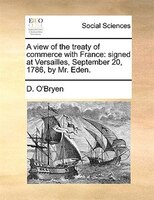 A View Of The Treaty Of Commerce With France: Signed At Versailles, September 20, 1786, By Mr. Eden.
