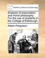 Analysis Of Pneumatics And Moral Philosophy. For The Use Of Students In The College Of Edinburgh.