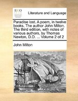 Paradise Lost. A Poem, In Twelve Books. The Author John Milton. The Third Edition, With Notes Of Various Authors, By Thomas Newton