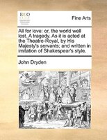 All For Love: Or, The World Well Lost. A Tragedy. As It Is Acted At The Theatre-royal, By His Majesty's Servants;