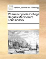 Pharmacopoeia Collegii Regalis Medicorum Londinensis.