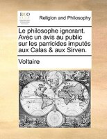 Le philosophe ignorant. Avec un avis au public sur les parricides imputés aux Calas & aux Sirven.