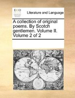 A collection of original poems. By Scotch gentlemen. Volume II.  Volume 2 of 2
