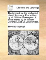 The Tempest: Or, The Enchanted Island. A Comedy. First Written By Mr. William Shakespear. & Since Altered By Sr.