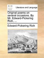 Original Poems On Several Occasions. By Mr. Edward-pickering Rich, ...