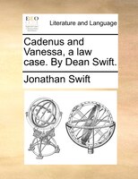 Cadenus And Vanessa, A Law Case. By Dean Swift.