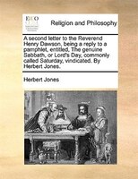A Second Letter To The Reverend Henry Dawson, Being A Reply To A Pamphlet, Entitled, The Genuine Sabbath, Or Lord's Day, Commonly