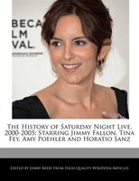 The History Of Saturday Night Live, 2000-2005: Starring Jimmy Fallon, Tina Fey, Amy Poehler And Horatio Sanz