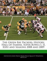 The Green Bay Packers: History, Hall-of-famers, Super Bowls I, Ii, Xxxi And Seasons 2008 And 2009