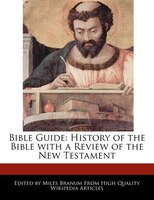 Bible Guide: History Of The Bible With A Review Of The New Testament