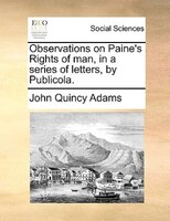 Observations On Paine's Rights Of Man, In A Series Of Letters, By Publicola.