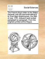 The French King's Letter To The States General: With The Memorial Deliver'd To Their High Mightinesses, The 26th Of July, 1701. An